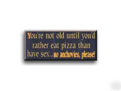 You'd rather eat pizza than have sex ? wood pubsign